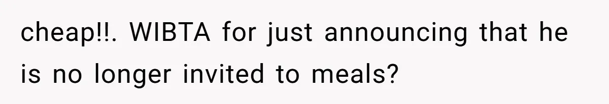 Daughter’s Boyfriend Orders Full Meals He Never Eats, Then Throws Every Bite In The Trash cheap!!. WIBTA for just announcing that he is no longer invited to meals?