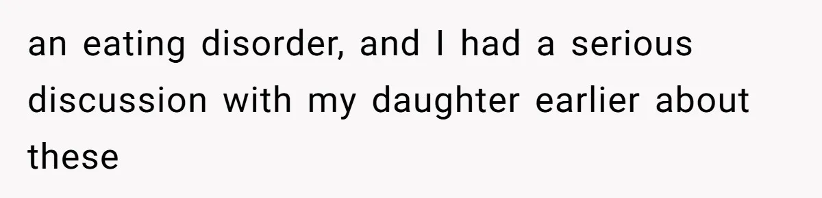 Daughter’s Boyfriend Orders Full Meals He Never Eats, Then Throws Every Bite In The Trash an eating disorder, and I had a serious discussion with my daughter earlier about these