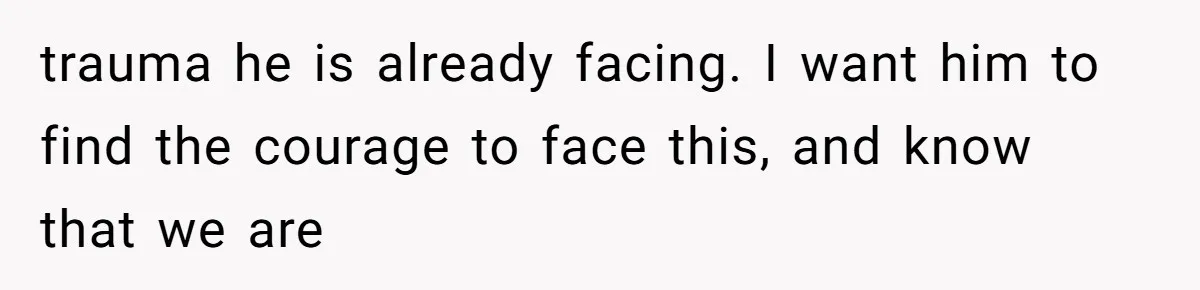 Daughter’s Boyfriend Orders Full Meals He Never Eats, Then Throws Every Bite In The Trash trauma he is already facing. I want him to find the courage to face this, and know that we are