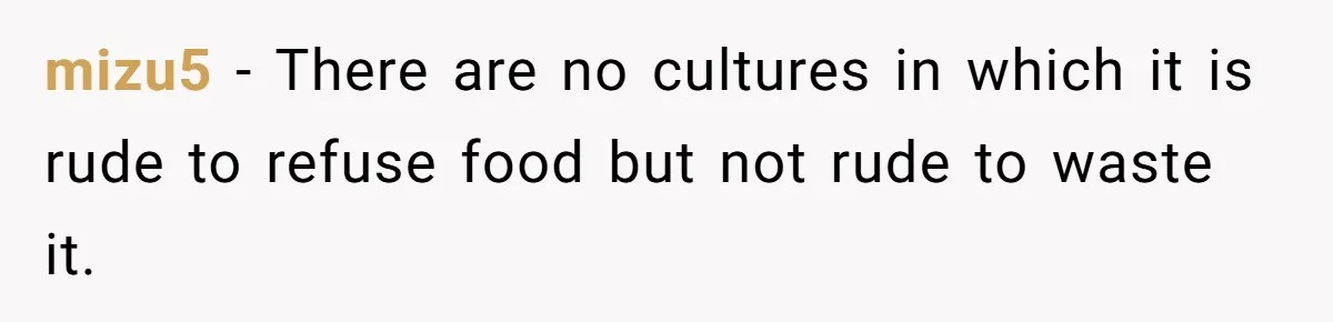 Daughter’s Boyfriend Orders Full Meals He Never Eats, Then Throws Every Bite In The Trash mizu5 − There are no cultures in which it is rude to refuse food but not rude to waste it.