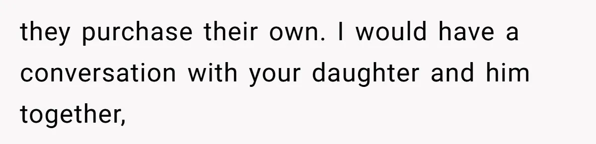 Daughter’s Boyfriend Orders Full Meals He Never Eats, Then Throws Every Bite In The Trash they purchase their own. I would have a conversation with your daughter and him together,