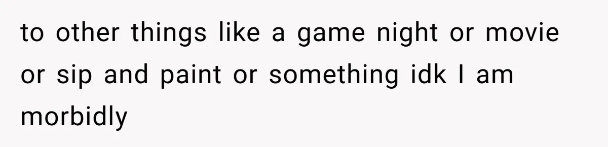 Daughter’s Boyfriend Orders Full Meals He Never Eats, Then Throws Every Bite In The Trash to other things like a game night or movie or sip and paint or something idk I am morbidly