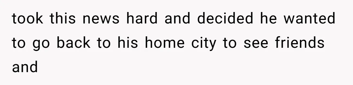 She Married Her Boyfriend To Save His Life, Then He Started Treating Her Like An Unlimited ATM took this news hard and decided he wanted to go back to his home city to see friends and