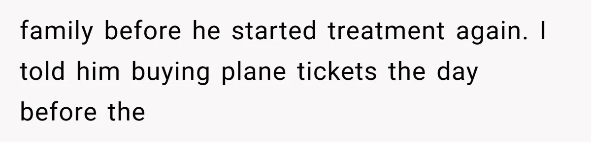 She Married Her Boyfriend To Save His Life, Then He Started Treating Her Like An Unlimited ATM family before he started treatment again. I told him buying plane tickets the day before the