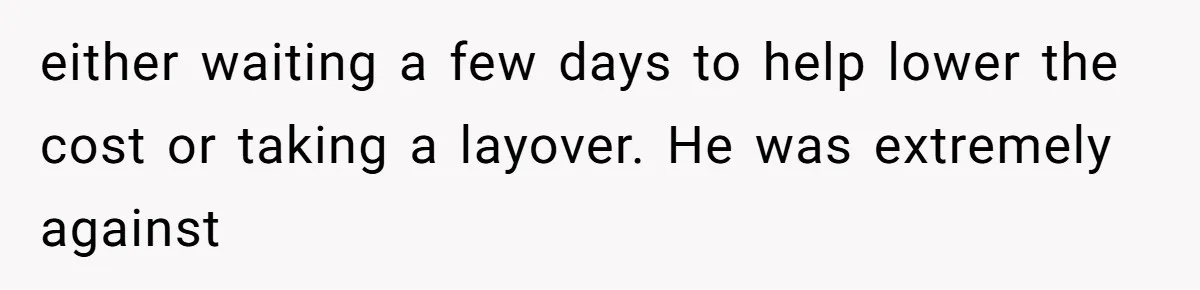 She Married Her Boyfriend To Save His Life, Then He Started Treating Her Like An Unlimited ATM either waiting a few days to help lower the cost or taking a layover. He was extremely against