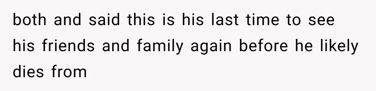 She Married Her Boyfriend To Save His Life, Then He Started Treating Her Like An Unlimited ATM both and said this is his last time to see his friends and family again before he likely dies from
