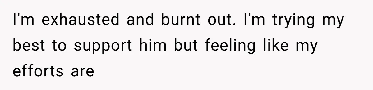 She Married Her Boyfriend To Save His Life, Then He Started Treating Her Like An Unlimited ATM I'm exhausted and burnt out. I'm trying my best to support him but feeling like my efforts are