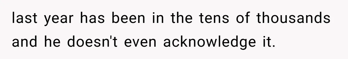 She Married Her Boyfriend To Save His Life, Then He Started Treating Her Like An Unlimited ATM last year has been in the tens of thousands and he doesn't even acknowledge it.