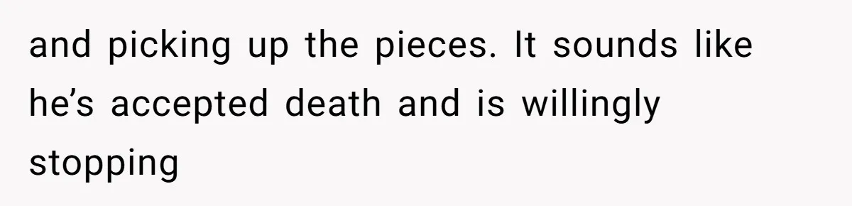 She Married Her Boyfriend To Save His Life, Then He Started Treating Her Like An Unlimited ATM and picking up the pieces. It sounds like he’s accepted death and is willingly stopping