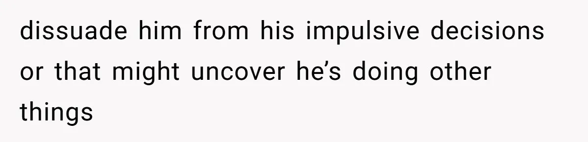 She Married Her Boyfriend To Save His Life, Then He Started Treating Her Like An Unlimited ATM dissuade him from his impulsive decisions or that might uncover he’s doing other things