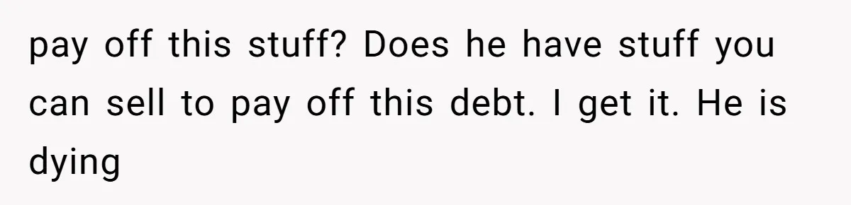 She Married Her Boyfriend To Save His Life, Then He Started Treating Her Like An Unlimited ATM pay off this stuff? Does he have stuff you can sell to pay off this debt. I get it. He is dying