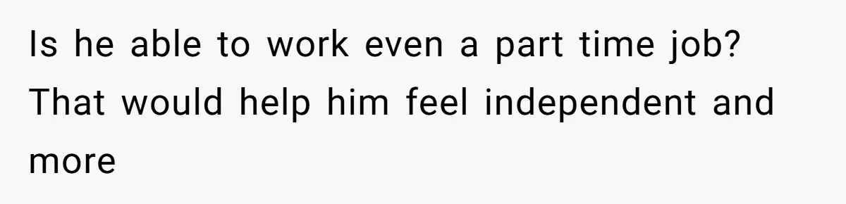 She Married Her Boyfriend To Save His Life, Then He Started Treating Her Like An Unlimited ATM Is he able to work even a part time job? That would help him feel independent and more