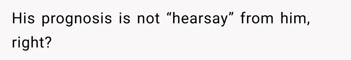 She Married Her Boyfriend To Save His Life, Then He Started Treating Her Like An Unlimited ATM His prognosis is not “hearsay” from him, right?