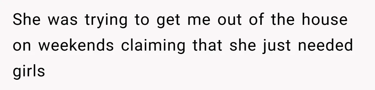 Wife Sent Him Away With The Kids, Then Spent The Weekend With Another Man She was trying to get me out of the house on weekends claiming that she just needed girls