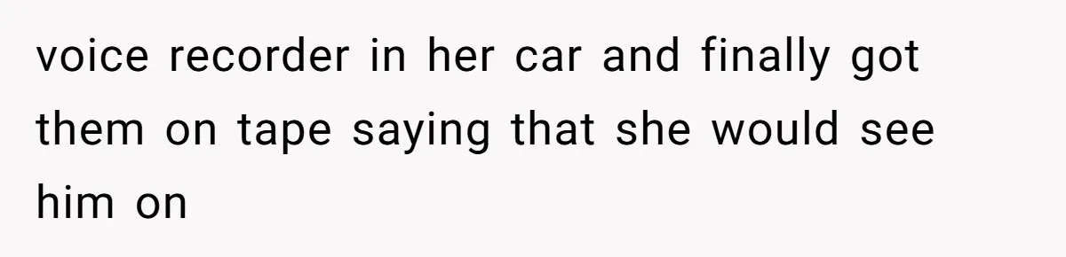 Wife Sent Him Away With The Kids, Then Spent The Weekend With Another Man voice recorder in her car and finally got them on tape saying that she would see him on