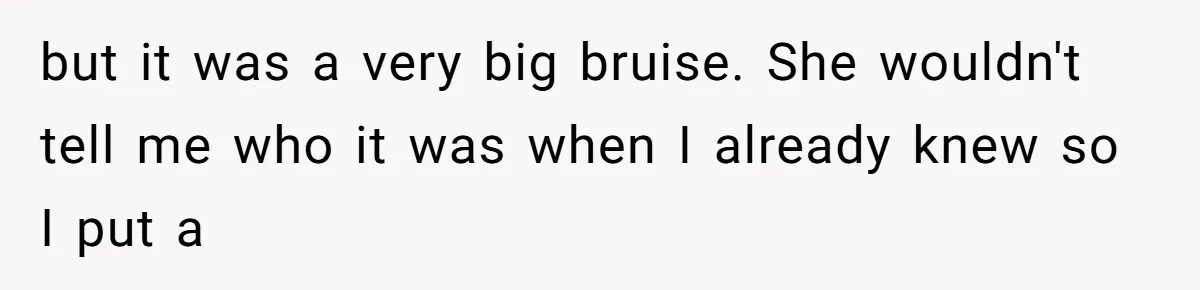 Wife Sent Him Away With The Kids, Then Spent The Weekend With Another Man but it was a very big bruise. She wouldn't tell me who it was when I already knew so I put a