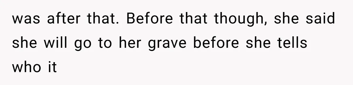 Wife Sent Him Away With The Kids, Then Spent The Weekend With Another Man was after that. Before that though, she said she will go to her grave before she tells who it