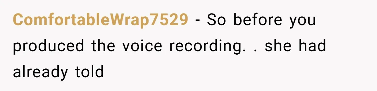 Wife Sent Him Away With The Kids, Then Spent The Weekend With Another Man ComfortableWrap7529 − So before you produced the voice recording. . she had already told