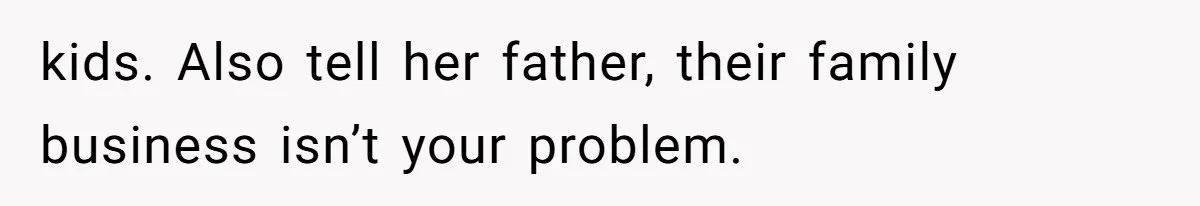 Wife Sent Him Away With The Kids, Then Spent The Weekend With Another Man kids. Also tell her father, their family business isn’t your problem.