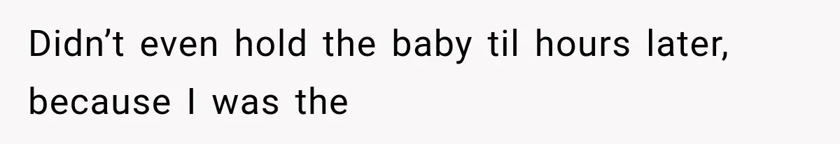 MIL Calls Her Grandchild “My Baby,” Then Demands A Front-Row Seat To The Delivery Didn’t even hold the baby til hours later, because I was the