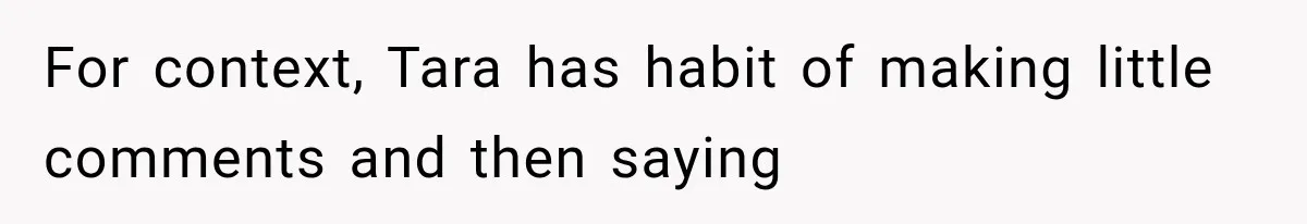For context, Tara has habit of making little comments and then saying