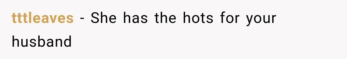 tttleaves − She has the hots for your husband