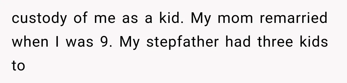 Mom Freaks Out After Dad Sends Stepbrothers Away — She’s Been Trying To Force Them On Man For Years custody of me as a kid. My mom remarried when I was 9. My stepfather had three kids to