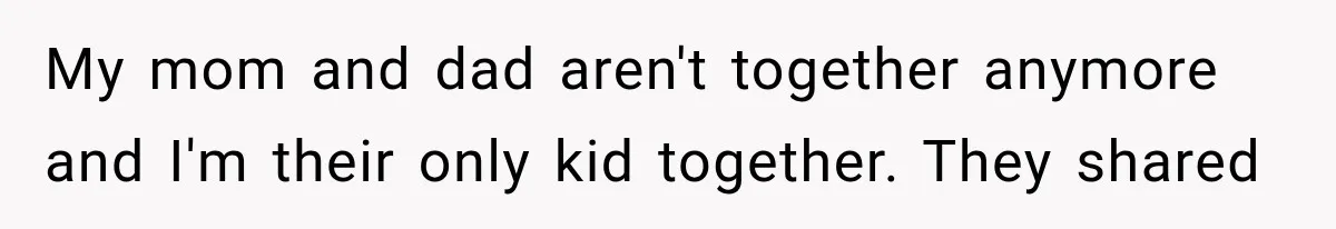 Mom Freaks Out After Dad Sends Stepbrothers Away — She’s Been Trying To Force Them On Man For Years My mom and dad aren't together anymore and I'm their only kid together. They shared