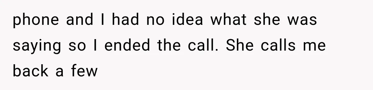 Mom Freaks Out After Dad Sends Stepbrothers Away — She’s Been Trying To Force Them On Man For Years phone and I had no idea what she was saying so I ended the call. She calls me back a few