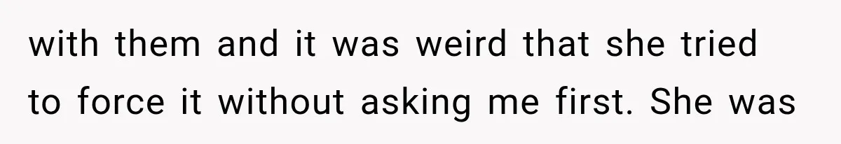 Mom Freaks Out After Dad Sends Stepbrothers Away — She’s Been Trying To Force Them On Man For Years with them and it was weird that she tried to force it without asking me first. She was