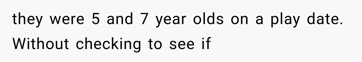 Mom Freaks Out After Dad Sends Stepbrothers Away — She’s Been Trying To Force Them On Man For Years they were 5 and 7 year olds on a play date. Without checking to see if