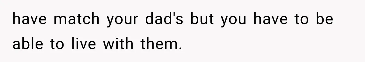 Mom Freaks Out After Dad Sends Stepbrothers Away — She’s Been Trying To Force Them On Man For Years have match your dad's but you have to be able to live with them.