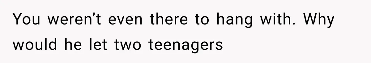Mom Freaks Out After Dad Sends Stepbrothers Away — She’s Been Trying To Force Them On Man For Years You weren’t even there to hang with. Why would he let two teenagers