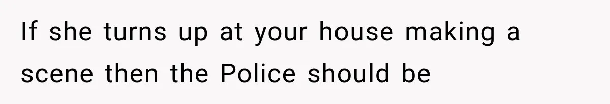 Mom Freaks Out After Dad Sends Stepbrothers Away — She’s Been Trying To Force Them On Man For Years If she turns up at your house making a scene then the Police should be