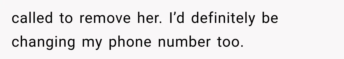 Mom Freaks Out After Dad Sends Stepbrothers Away — She’s Been Trying To Force Them On Man For Years called to remove her. I’d definitely be changing my phone number too.