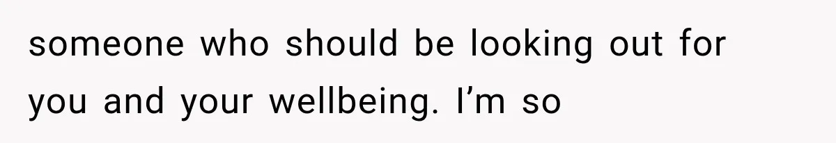 Mom Freaks Out After Dad Sends Stepbrothers Away — She’s Been Trying To Force Them On Man For Years someone who should be looking out for you and your wellbeing. I’m so