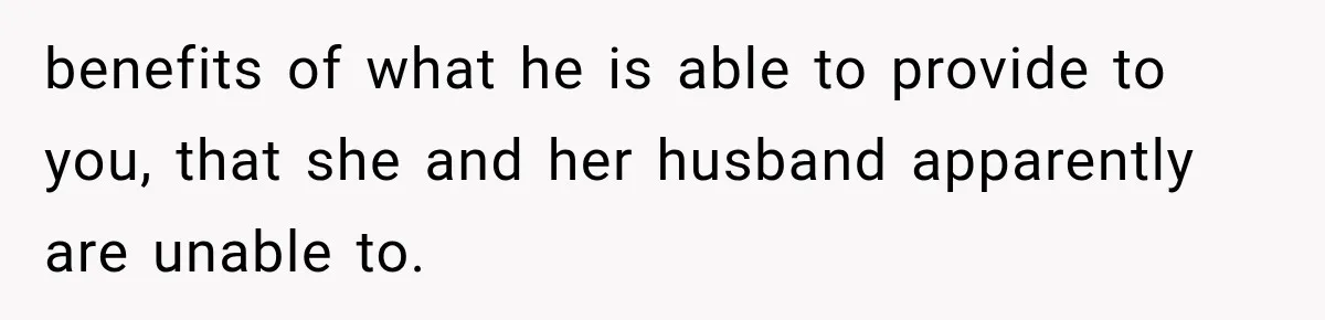 Mom Freaks Out After Dad Sends Stepbrothers Away — She’s Been Trying To Force Them On Man For Years benefits of what he is able to provide to you, that she and her husband apparently are unable to.