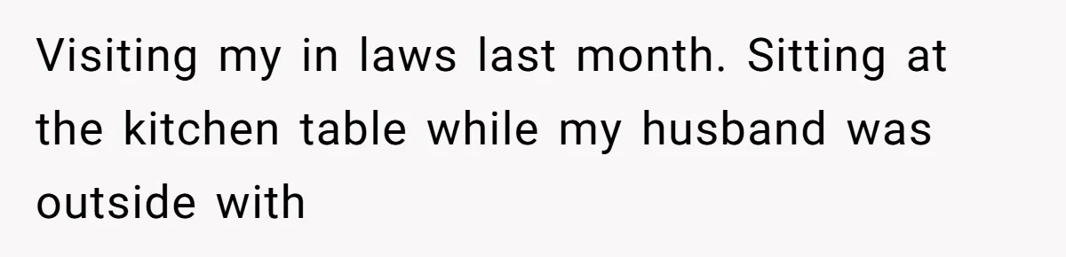 Husband Defends Mom Who Just Told His Wife She’s Only Tolerating Her for His Sake Visiting my in laws last month. Sitting at the kitchen table while my husband was outside with