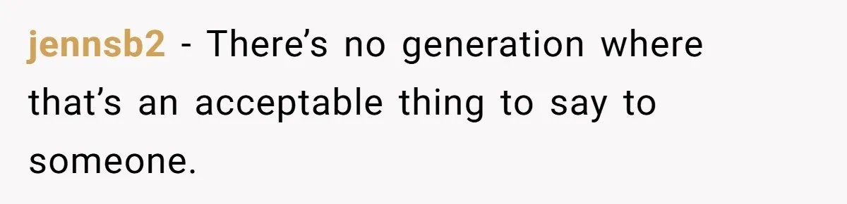 Husband Defends Mom Who Just Told His Wife She’s Only Tolerating Her for His Sake jennsb2 − There’s no generation where that’s an acceptable thing to say to someone.