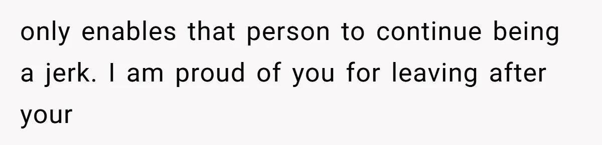 Husband Defends Mom Who Just Told His Wife She’s Only Tolerating Her for His Sake only enables that person to continue being a jerk. I am proud of you for leaving after your