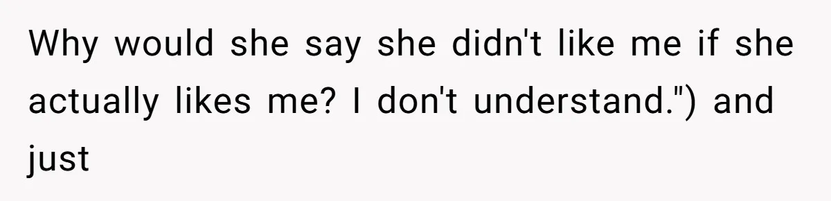Husband Defends Mom Who Just Told His Wife She’s Only Tolerating Her for His Sake Why would she say she didn't like me if she actually likes me? I don't understand.") and just