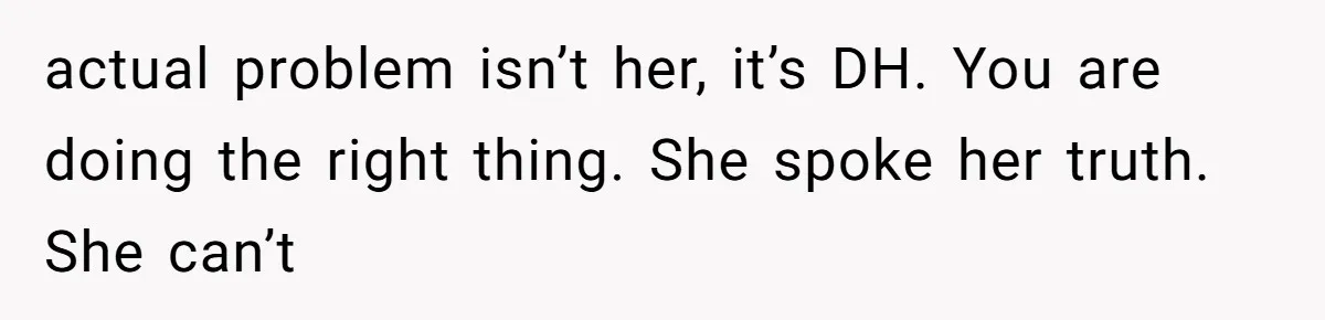 Husband Defends Mom Who Just Told His Wife She’s Only Tolerating Her for His Sake actual problem isn’t her, it’s DH. You are doing the right thing. She spoke her truth. She can’t
