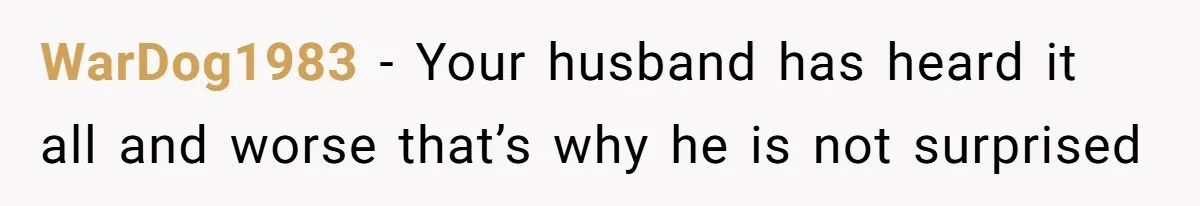Husband Defends Mom Who Just Told His Wife She’s Only Tolerating Her for His Sake WarDog1983 − Your husband has heard it all and worse that’s why he is not surprised