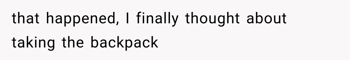 Cleaner Started Using Her Forgotten Backpack, Then Called Her Disrespectful For Taking It Back that happened, I finally thought about taking the backpack