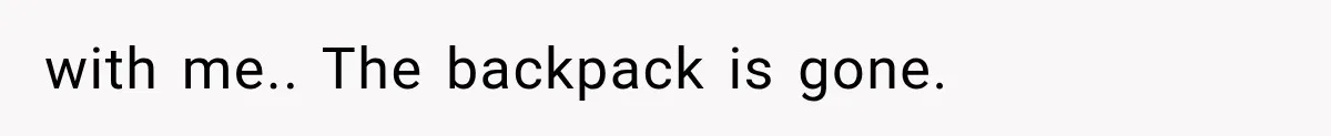 Cleaner Started Using Her Forgotten Backpack, Then Called Her Disrespectful For Taking It Back with me.. The backpack is gone.