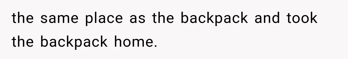 Cleaner Started Using Her Forgotten Backpack, Then Called Her Disrespectful For Taking It Back the same place as the backpack and took the backpack home.