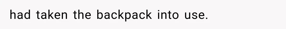 Cleaner Started Using Her Forgotten Backpack, Then Called Her Disrespectful For Taking It Back had taken the backpack into use.