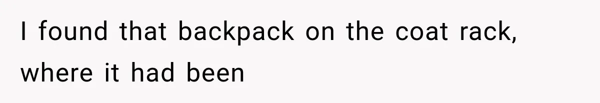 Cleaner Started Using Her Forgotten Backpack, Then Called Her Disrespectful For Taking It Back I found that backpack on the coat rack, where it had been
