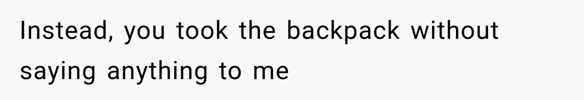 Cleaner Started Using Her Forgotten Backpack, Then Called Her Disrespectful For Taking It Back Instead, you took the backpack without saying anything to me