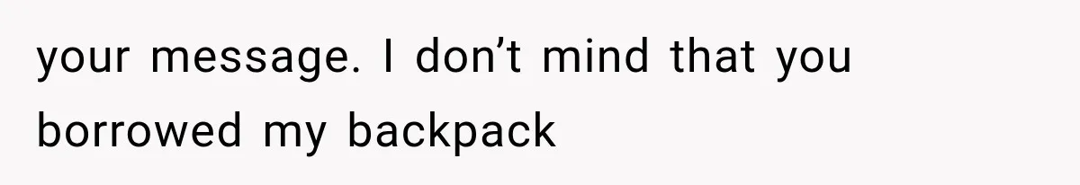 Cleaner Started Using Her Forgotten Backpack, Then Called Her Disrespectful For Taking It Back your message. I don’t mind that you borrowed my backpack
